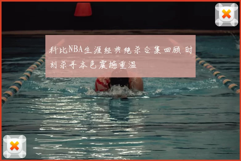 科比NBA生涯经典绝杀合集回顾 时刻杀手本色震撼重温