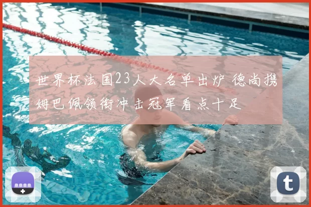 世界杯法国23人大名单出炉 德尚携姆巴佩领衔冲击冠军看点十足