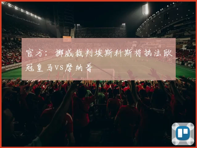 官方：挪威裁判埃斯科斯将执法欧冠皇马vs摩纳哥