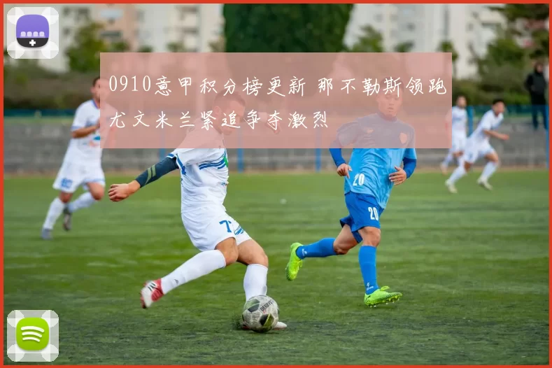 0910意甲积分榜更新 那不勒斯领跑尤文米兰紧追争夺激烈