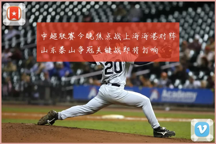 中超联赛今晚焦点战上海海港对阵山东泰山争冠关键战即将打响