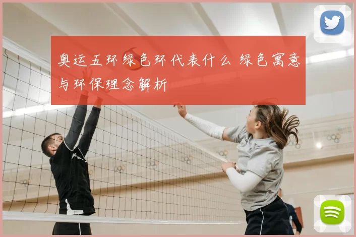 奥运五环绿色环代表什么 绿色寓意与环保理念解析