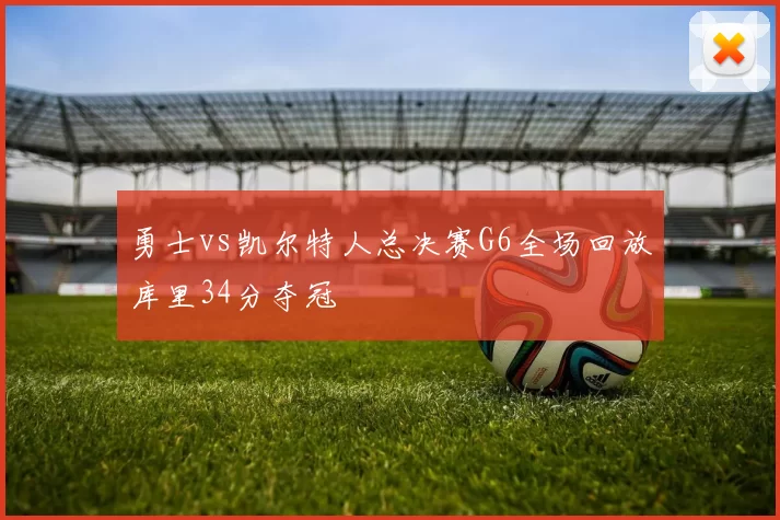 勇士vs凯尔特人总决赛G6全场回放库里34分夺冠