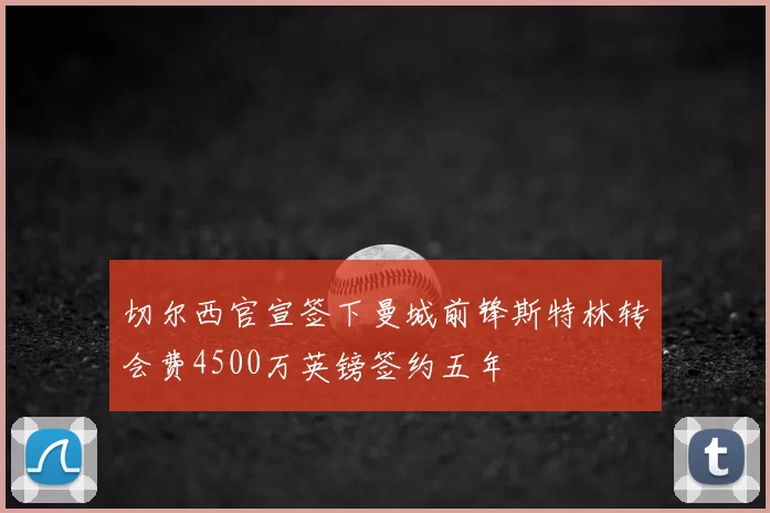 切尔西官宣签下曼城前锋斯特林转会费4500万英镑签约五年
